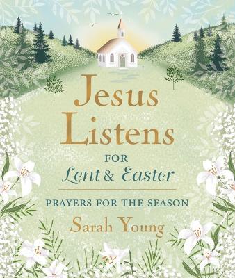 Jesus Listens--for Lent and Easter, Padded Hardcover, with Full Scriptures: Prayers for the Season - Sarah Young - cover