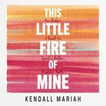This Little Fire of Mine