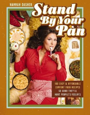 Stand By Your Pan: 100 Easy and Affordable Comfort Food Recipes So Good They'll Hurt People's Feelin’s (A Cookbook to Help You Enjoy Delicious Nostalgia with Some Modern Sass) - Hannah Dasher - cover