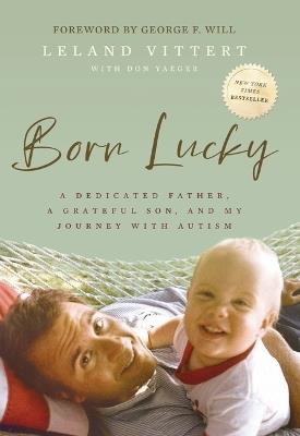 Born Lucky: A Dedicated Father, A Grateful Son, and My Journey with Autism - Leland Vittert - cover