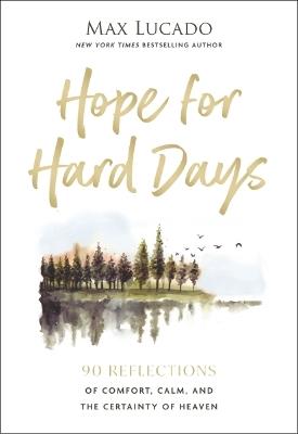 Hope for Hard Days: 90 Reflections of Comfort, Calm, and the Certainty of Heaven (A Daily Devotional) - Max Lucado - cover