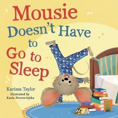 Mousie Doesn't Have to Go to Sleep - Karissa Taylor - cover