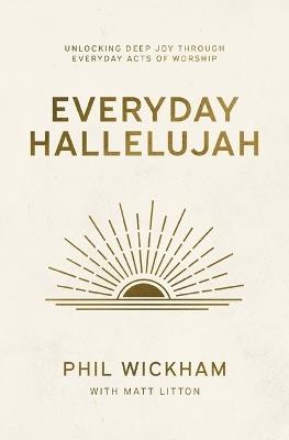 Everyday Hallelujah: Unlocking Deep Joy Through Everyday Acts of Worship - Phil Wickham - cover
