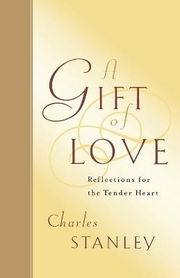 A Gift of Love: Reflections for the Tender Heart - Charles F. Stanley - cover