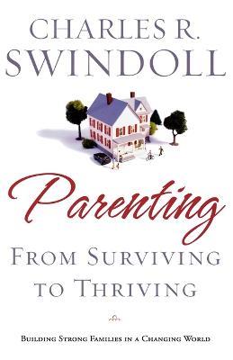 Parenting: From Surviving to Thriving: Building Healthy Families in a Changing World - Charles R. Swindoll - cover