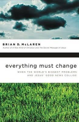 Everything Must Change: When the World's Biggest Problems and Jesus' Good News Collide - Brian D. McLaren - cover