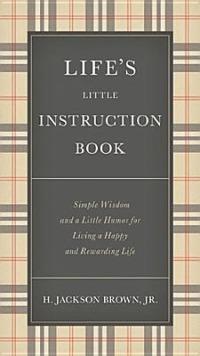 Life's Little Instruction Book: Simple Wisdom and a Little Humor for Living a Happy and Rewarding Life - H. Jackson Brown - cover