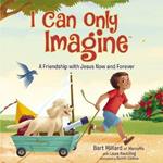 I Can Only Imagine (picture book): A Friendship with Jesus Now and Forever