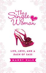The Single Woman–Life, Love, and a Dash of Sass: Embracing Singleness with Confidence