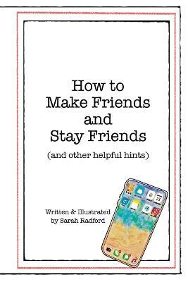 How To Make Friends And Stay Friends: (and other helpful hints) - Sarah Radford - cover