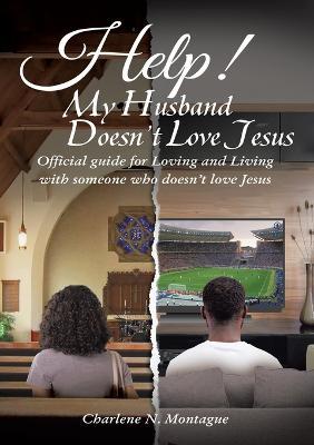 Help! My Husband Doesn't Love Jesus: Official Guide for Loving and Living with someone who doesn't Love Jesus - Charlene Montague - cover