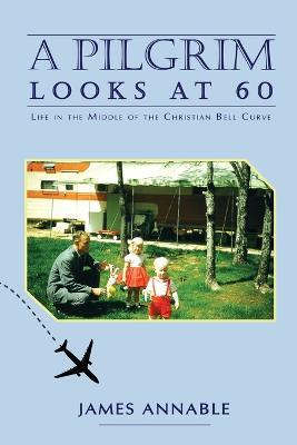 A Pilgrim Looks at 60: Life in the Middle of the Christian Bell Curve - James Annable - cover