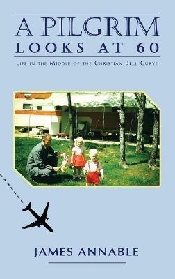 A Pilgrim Looks at 60: Life in the Middle of the Christian Bell Curve - James Annable - cover
