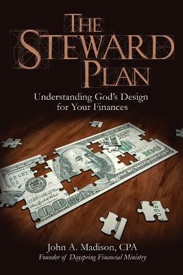 The STEWARD Plan: Understanding God's Design for Your Finances - John A. Madison, CPA. - cover