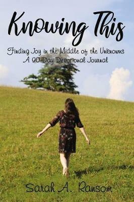 Knowing This: Finding Joy in the Middle of the Unknowns A 90-Day Devotional Journal - Sarah Ransom - cover