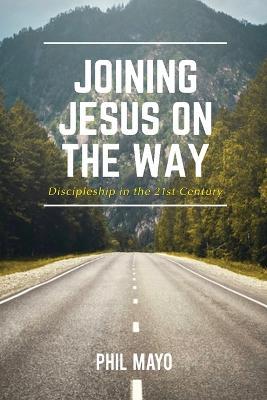 Joining Jesus on the Way: Discipleship in the 21st Century - Phil Mayo - cover