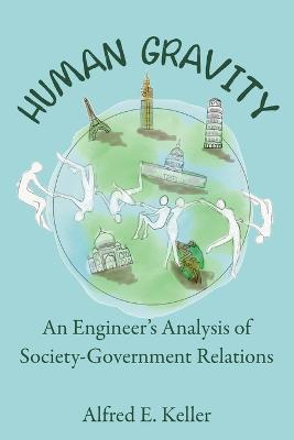 Human Gravity: An Engineer's Analysis of Society-Government Relations - Al Keller - cover
