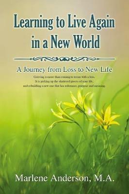 Learning to Live Again in a New World: A Journey from Loss to New Life - Marlene Anderson - cover