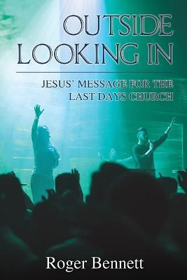 Outside Looking In: Jesus’ Message for the Last Days Church - Roger Bennett - cover