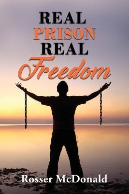 Real Prison Real Freedom - Rosser McDonald - cover