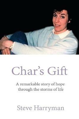 Char's Gift: A Remarkable Story of Hope Through the Storms of Life - Steve Harryman - cover