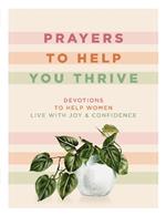 Prayers to Help You Thrive: Devotions to Help Women Live with Joy and   Confidence