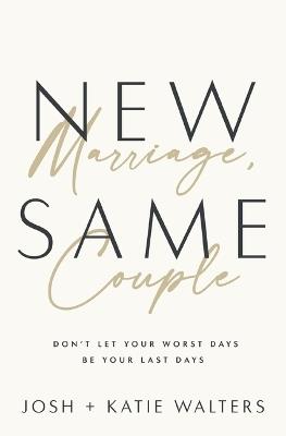 New Marriage, Same Couple: Don't Let Your Worst Days Be Your Last Days - Josh Walters,Katie Walters - cover