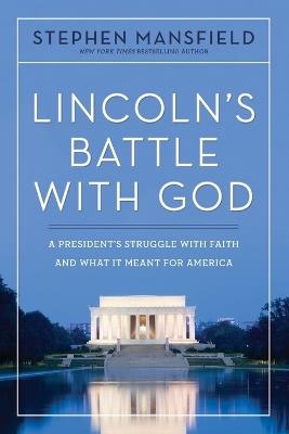 Lincoln's Battle with God: A President's Struggle with Faith and What It Meant for America - Stephen Mansfield - cover