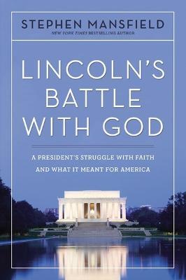 Lincoln's Battle with God: A President's Struggle with Faith and What It Meant for America - Stephen Mansfield - cover