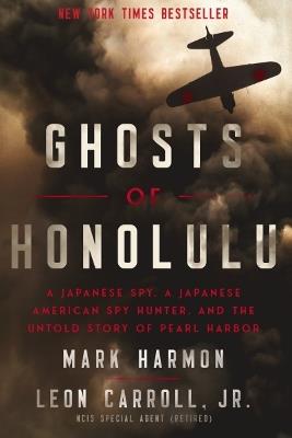 Ghosts of Honolulu: A Japanese Spy, A Japanese American Spy Hunter, and the Untold Story of Pearl Harbor - Mark Harmon - cover