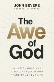 The Awe of God: The Astounding Way a Healthy Fear of God Transforms Your Life
