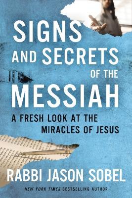 Signs and Secrets of the Messiah: A Fresh Look at the Miracles of Jesus - Rabbi Jason Sobel - cover