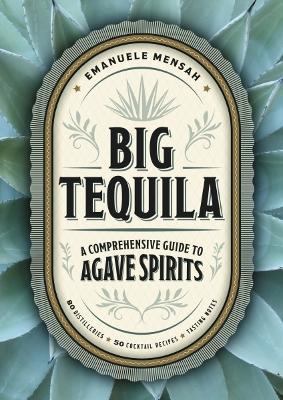 Big Tequila: A Comprehensive Guide to Agave Spirits - Emanuele Mensah - cover