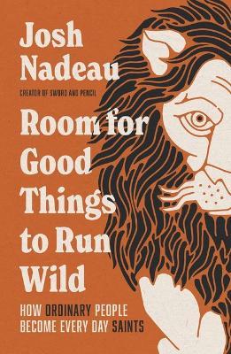 Room for Good Things to Run Wild: How Ordinary People Become Every Day Saints - Josh Nadeau - cover