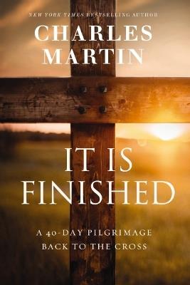 It Is Finished: A 40-Day Pilgrimage Back to the Cross - Charles Martin - cover