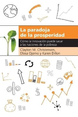 La paradoja de la prosperidad: Como la innovación puede sacar a las naciones de la pobreza - Clayton M. Christensen,Efosa Ojomo,Karen Dillon - cover