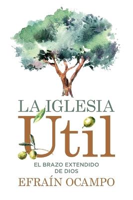 La iglesia útil: El brazo extendido de Dios - Efraín Ocampo - cover