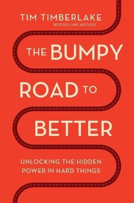 The Bumpy Road to Better: Unlocking the Hidden Power in Hard Things - Tim Timberlake - cover