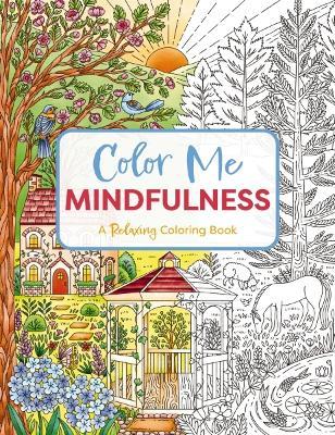 Color Me Mindfulness: A Relaxing Coloring Book (Relax And De-Stress With Mindful Coloring) - Editors of Cider Mill Press - cover
