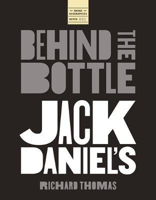 Jack Daniels: Behind the Bottle: The Masters, the Whiskey, and the Legend of the American Icon - Richard Thomas - cover