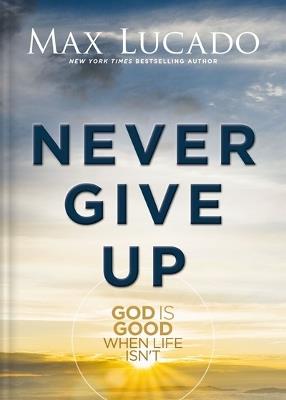 Never Give Up: God is Good When Life Isn't - Max Lucado - cover