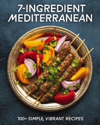 7-Ingredient Mediterranean: 100+ Simple, Vibrant Recipes - Cider Mill Press - cover