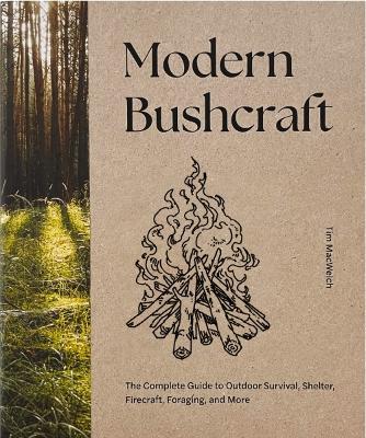 Modern Bushcraft: The Complete Guide to Outdoor Survival, Shelter, Firecraft, Foraging, and More - Tim MacWelch - cover