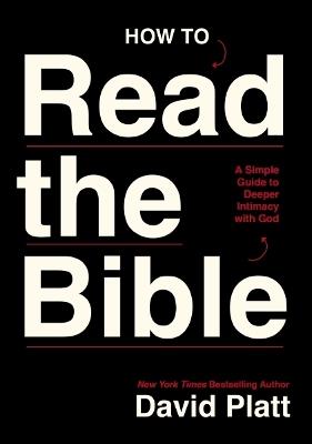 How to Read the Bible: A Simple Guide to Deeper Intimacy with God - David Platt - cover