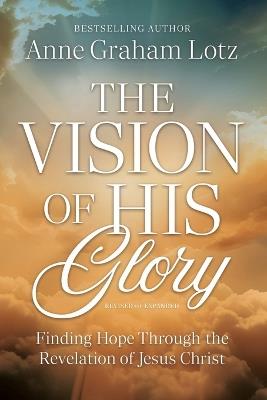The Vision of His Glory, Revised and Updated: Finding Hope Through the Revelation of Jesus Christ - Anne Graham Lotz - cover