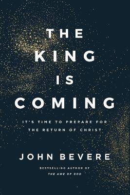 The King Is Coming: It's Time to Prepare for the Return of Christ - John Bevere - cover
