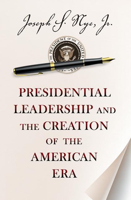 Presidential Leadership and the Creation of the American Era