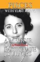 Pisces with Yeast Rising: A Memoir of Passionate Journeys - Hedda Hendrix - cover