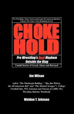 Chokehold: Pro Wrestling's Real Mayhem Outside the Ring - Weldon T Johnson,Jim Wilson - cover