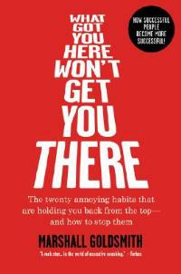 What Got You Here Won't Get You There: How Successful People Become Even More Successful - Marshall Goldsmith,Mark Reiter - cover